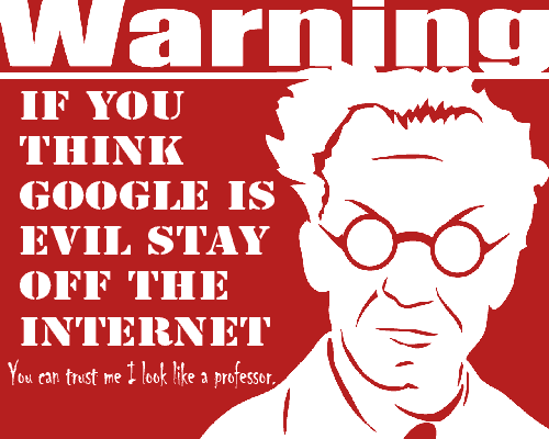 If you think Google is evil stay off the Internet! Why do people think Google is evil?