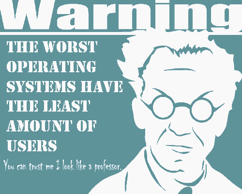 The worst operating systems have the least users Windows has more users so it can't suck