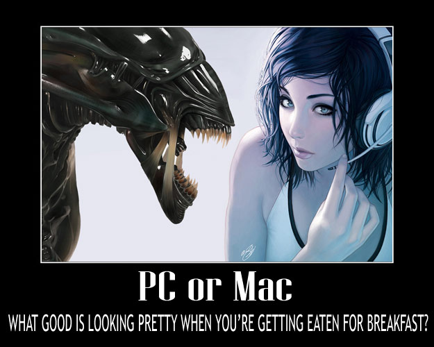 PC or Mac What Good Is Looking Pretty When You're Getting Eaten for Breakfast? PC or Mac? What Good is Looking Pretty When You're Getting Eaten for Breakfast?